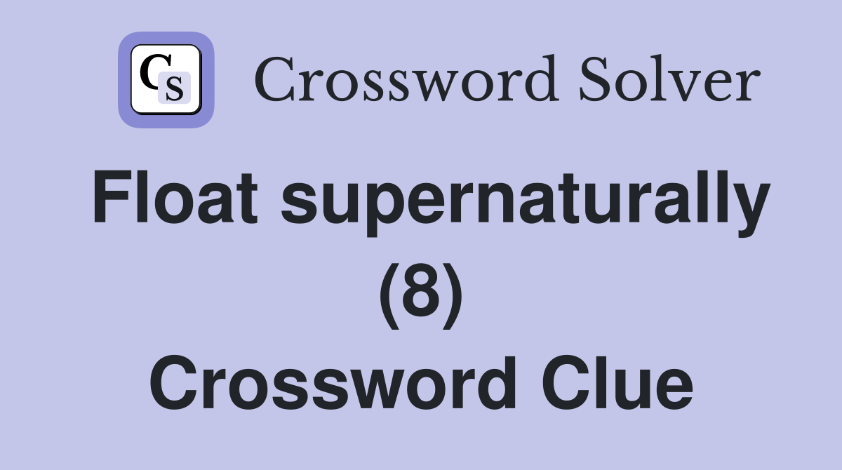 Float supernaturally (8) Crossword Clue