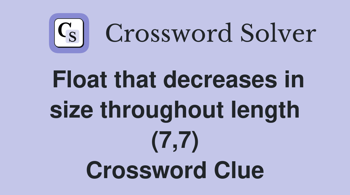 Float that decreases in size throughout length (7,7) Crossword Clue