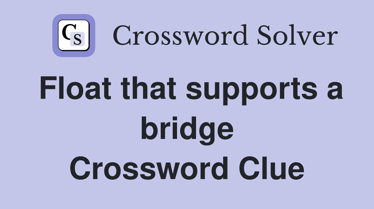 Float that supports a bridge Crossword Clue