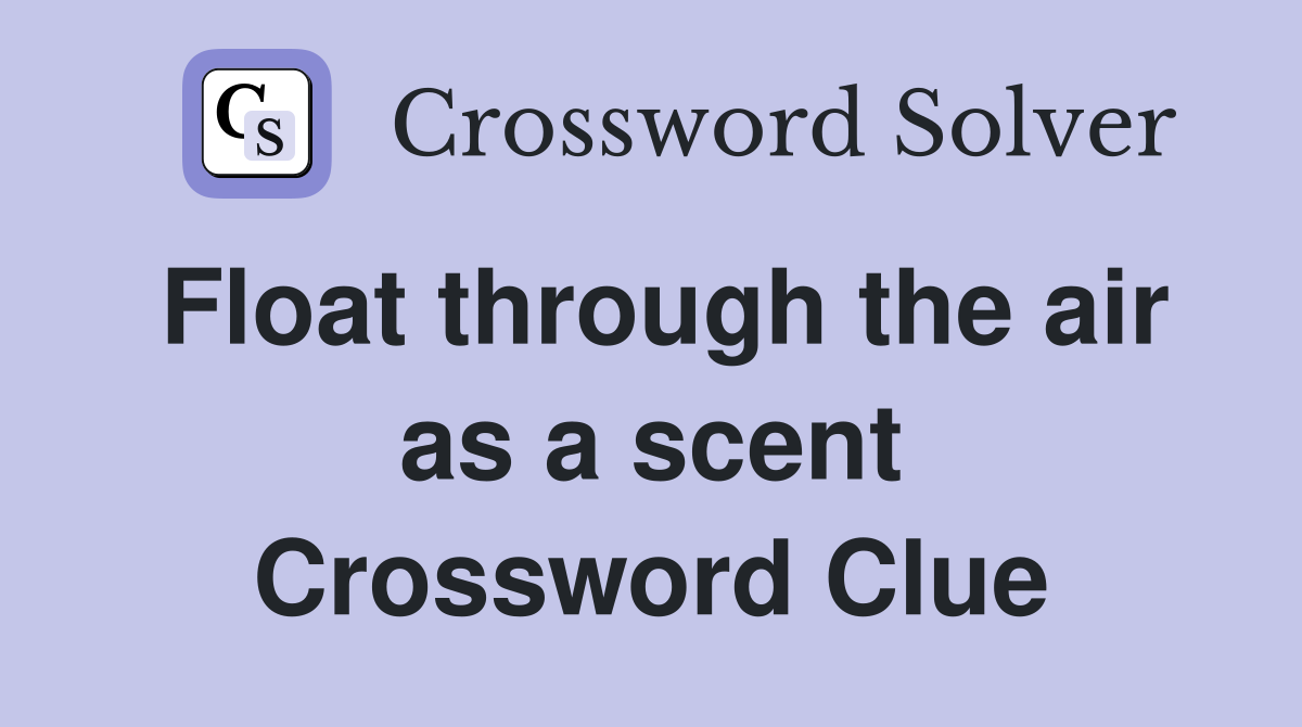 Float through the air as a scent Crossword Clue
