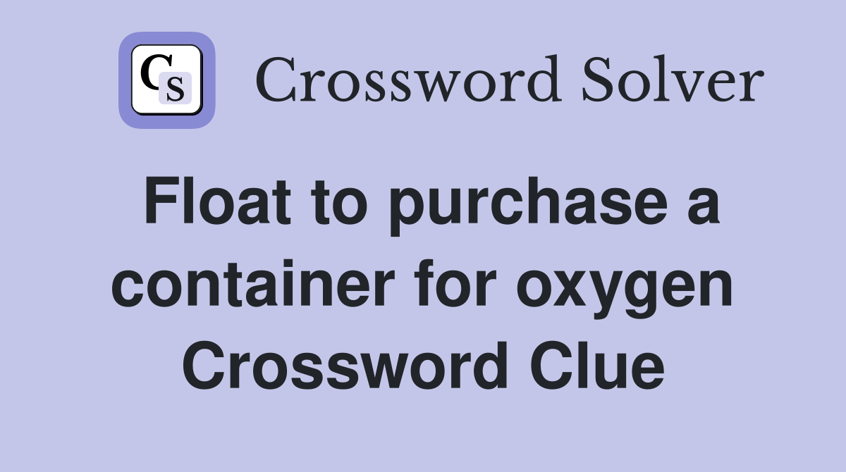 Float to purchase a container for oxygen Crossword Clue