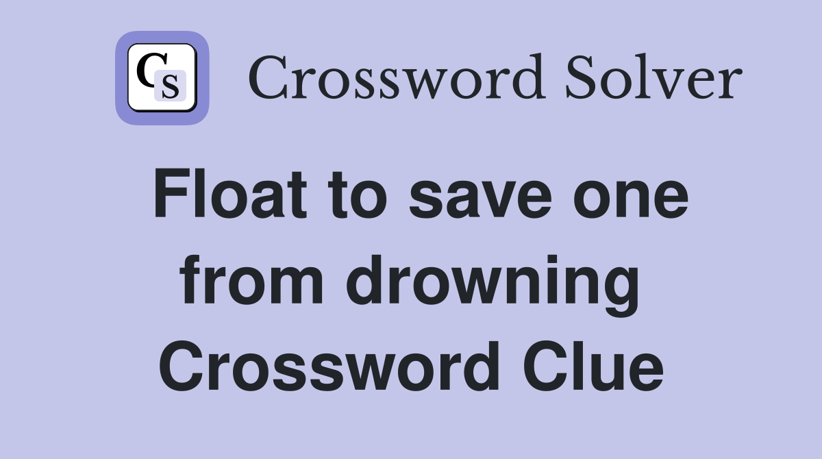 Float to save one from drowning Crossword Clue