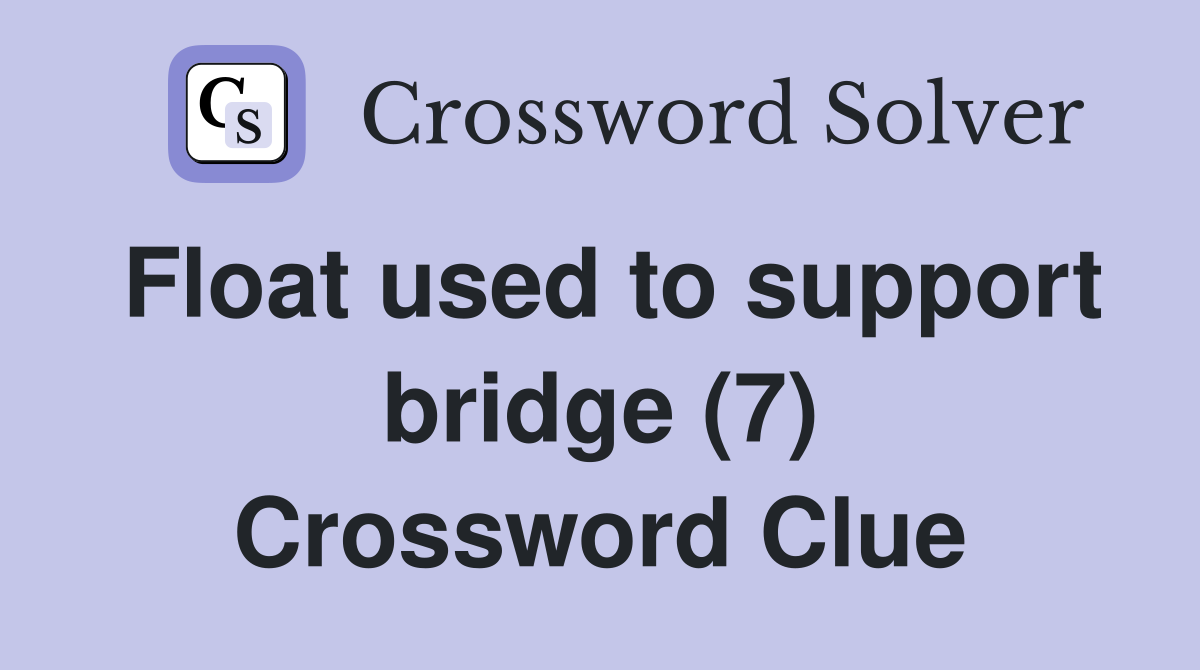Float used to support bridge (7) Crossword Clue