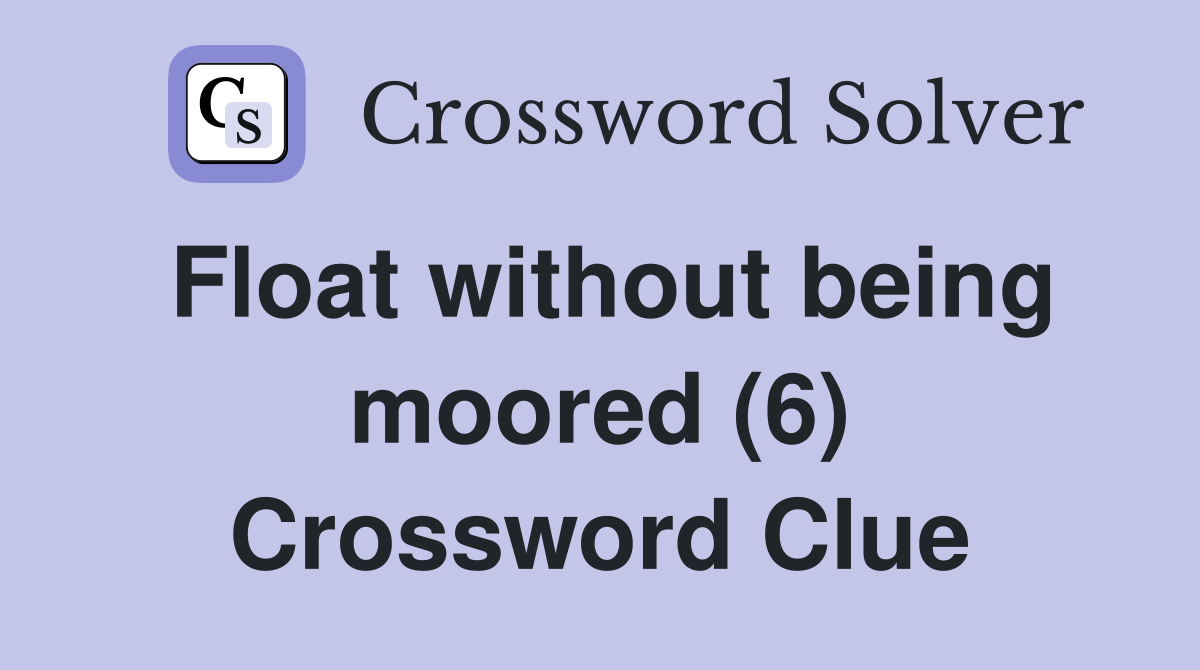 Float without being moored (6) Crossword Clue