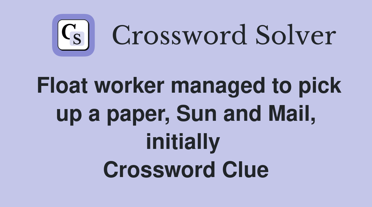 Float worker managed to pick up a paper, Sun and Mail, initially  Crossword Clue