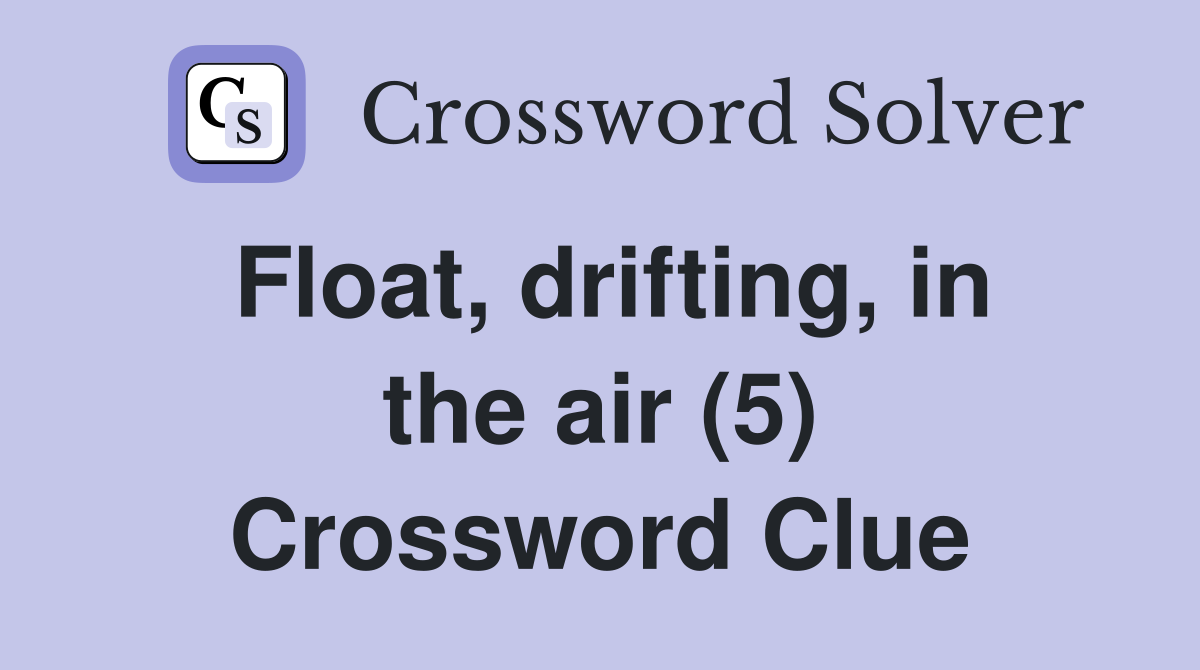 Float, drifting, in the air (5) Crossword Clue