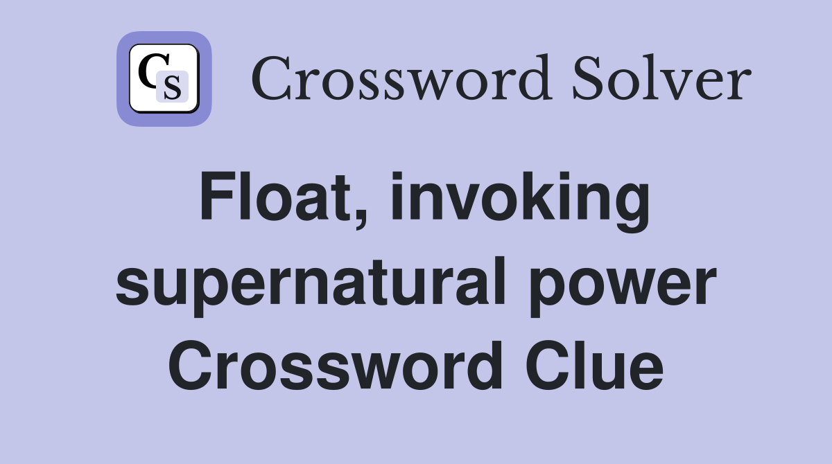 Float, invoking supernatural power Crossword Clue