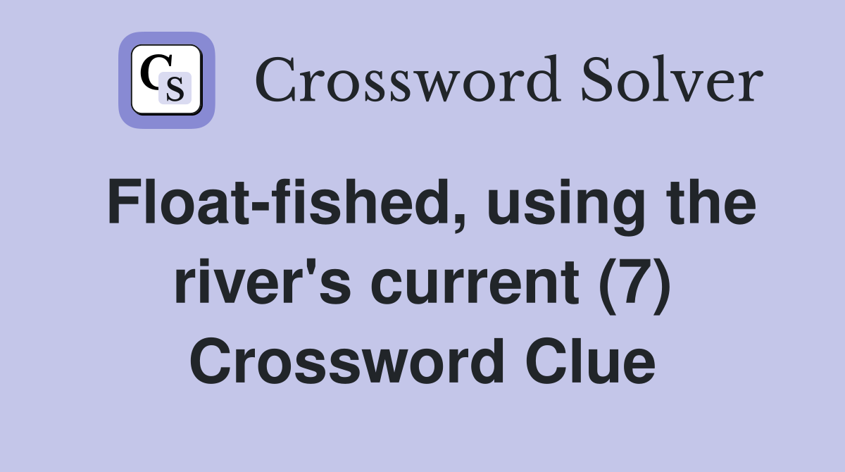 Float-fished, using the river's current (7) Crossword Clue
