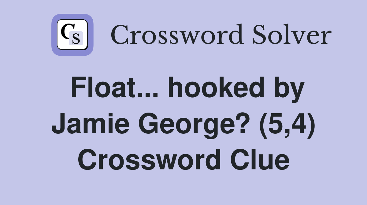 Float... hooked by Jamie George? (5,4) Crossword Clue