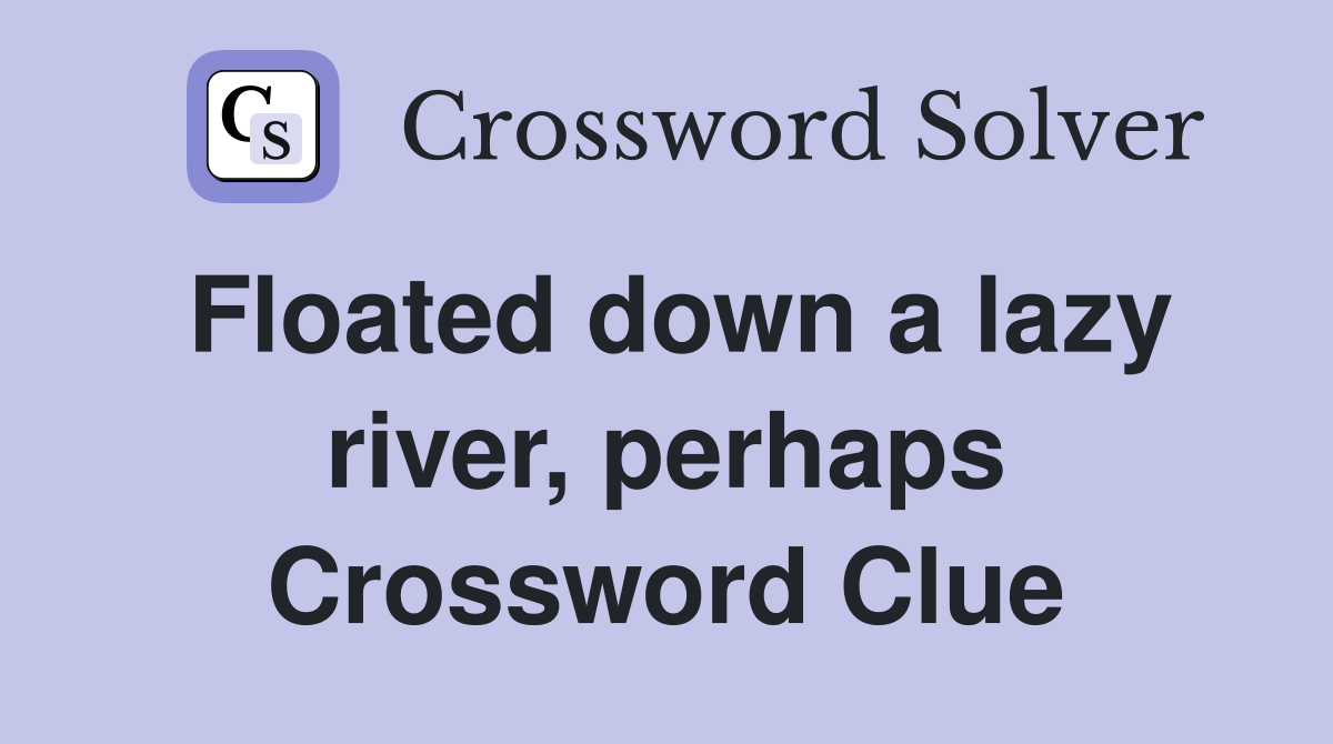 Floated down a lazy river, perhaps Crossword Clue