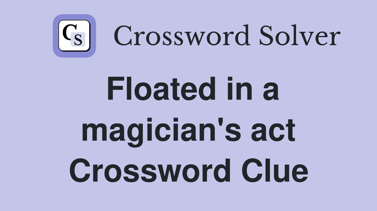 Floated in a magician's act Crossword Clue