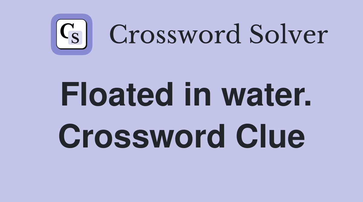 Floated in water. Crossword Clue