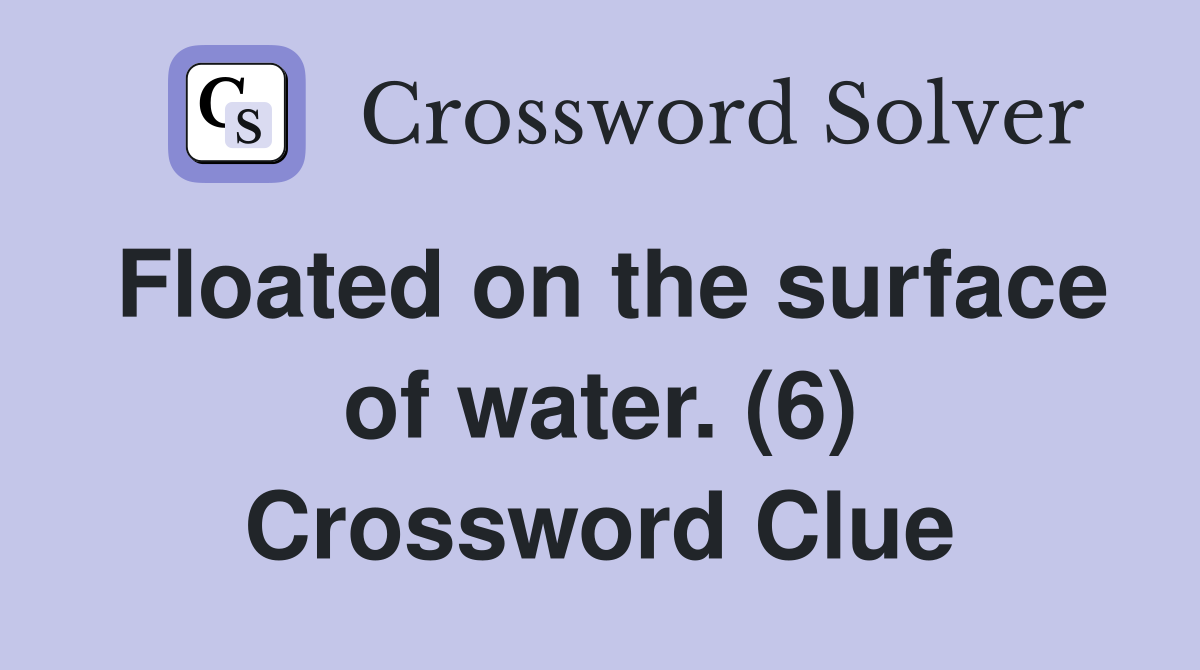 Floated on the surface of water. (6) Crossword Clue