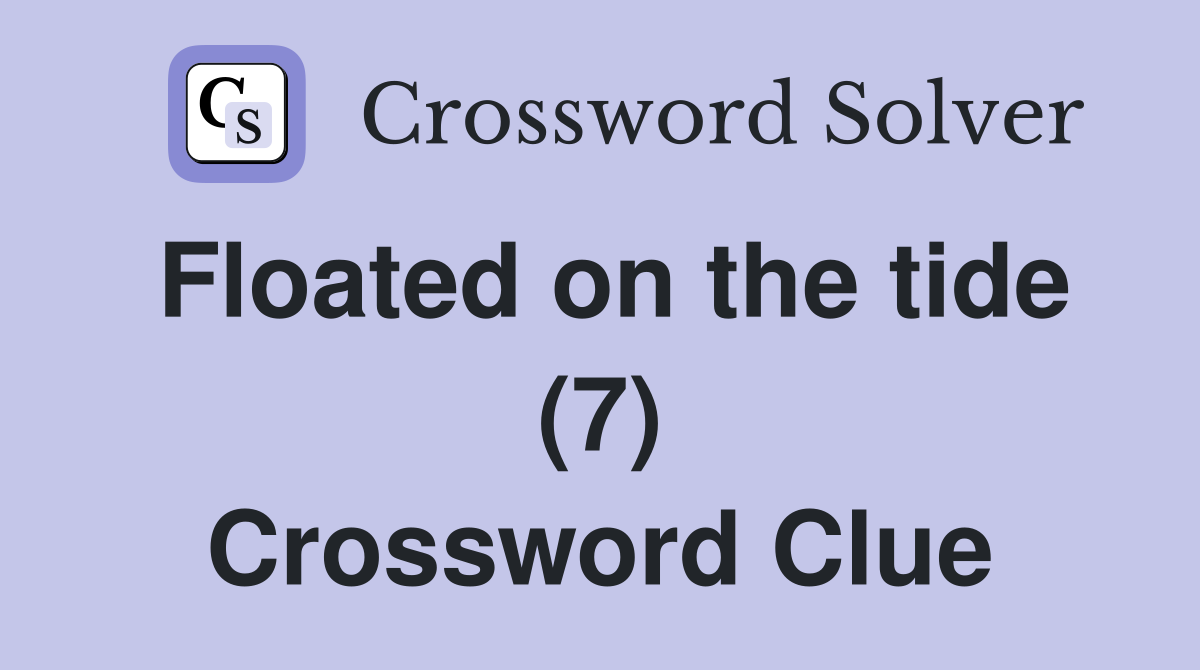 Floated on the tide (7) Crossword Clue