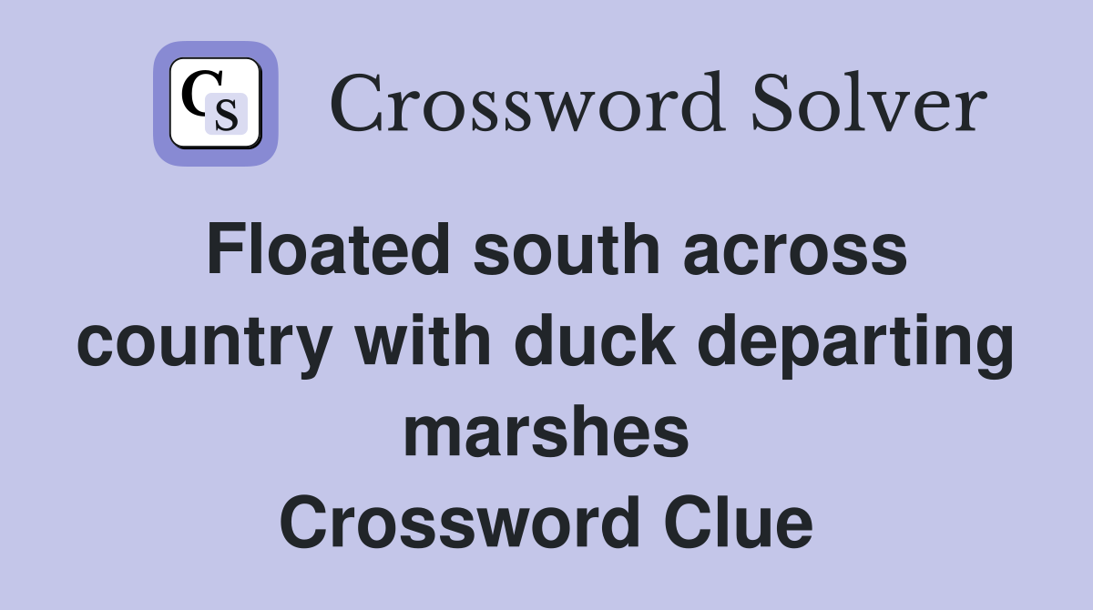 Floated south across country with duck departing marshes Crossword Clue
