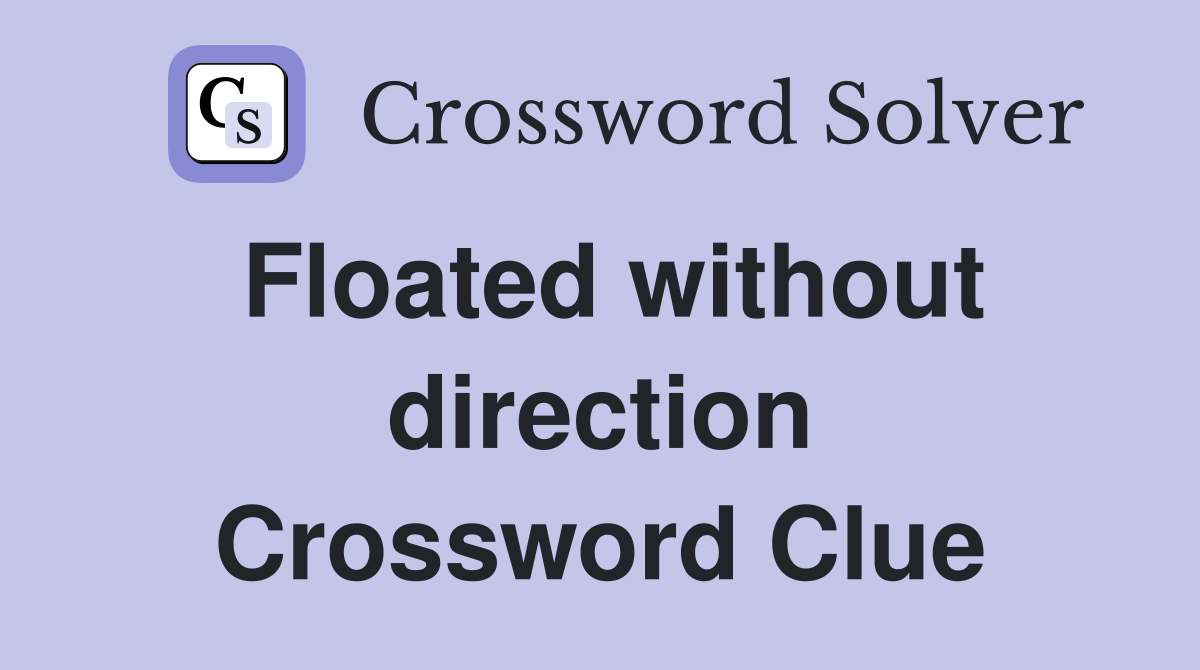 Floated without direction Crossword Clue