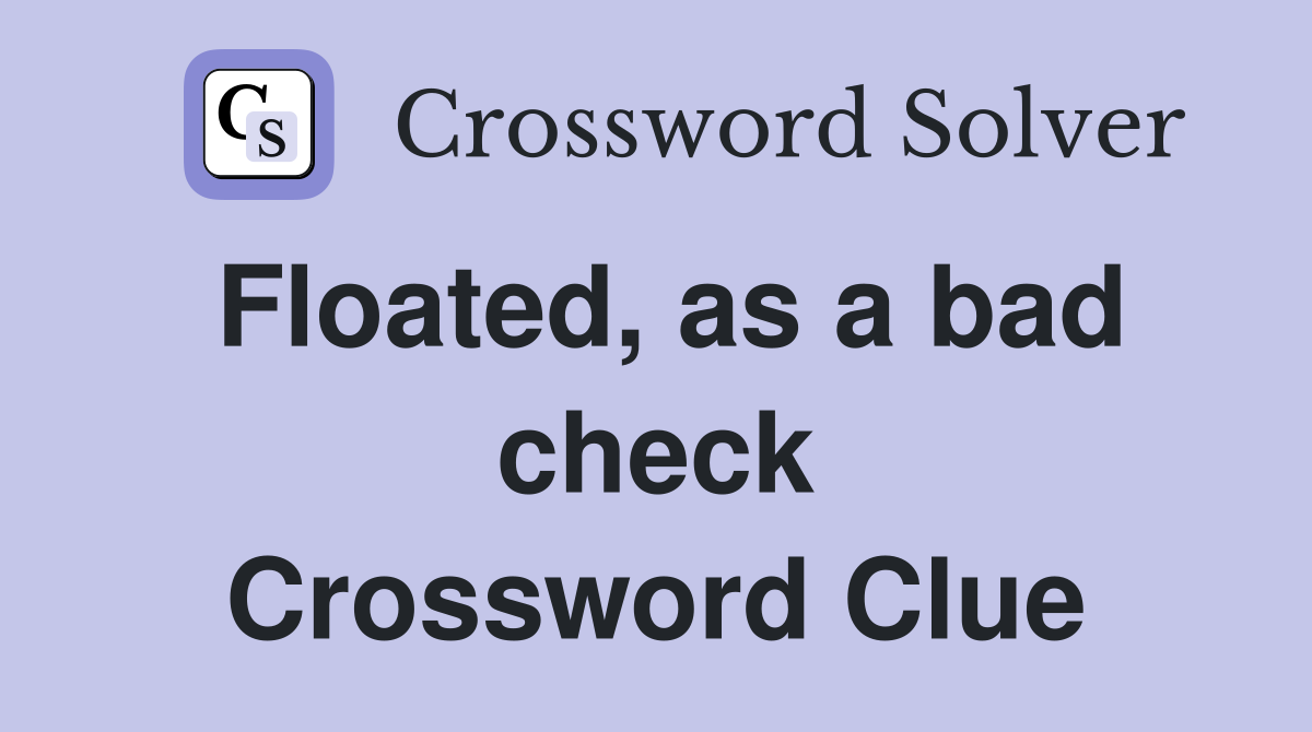 Floated, as a bad check Crossword Clue