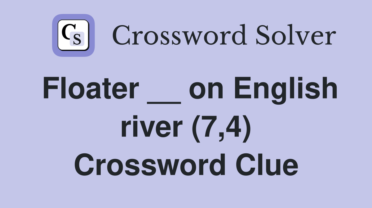 Floater __ on English river (7,4) Crossword Clue