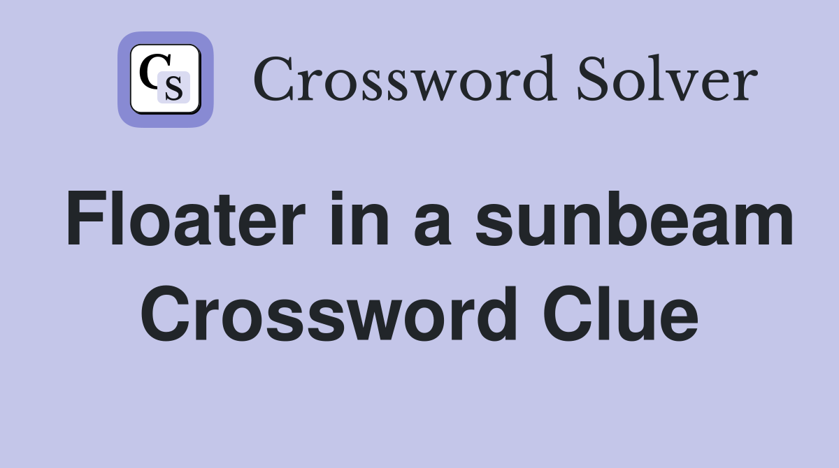 Floater in a sunbeam Crossword Clue