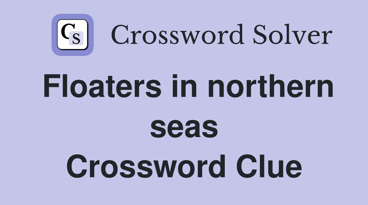Floaters in northern seas Crossword Clue