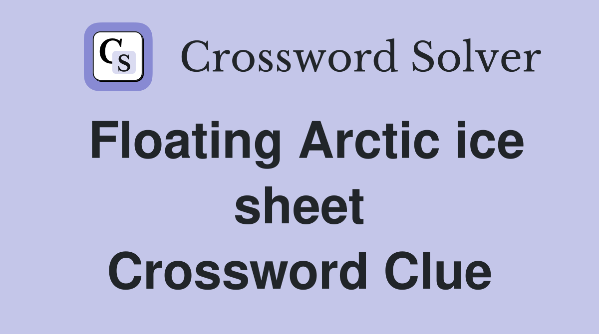 Floating Arctic ice sheet Crossword Clue