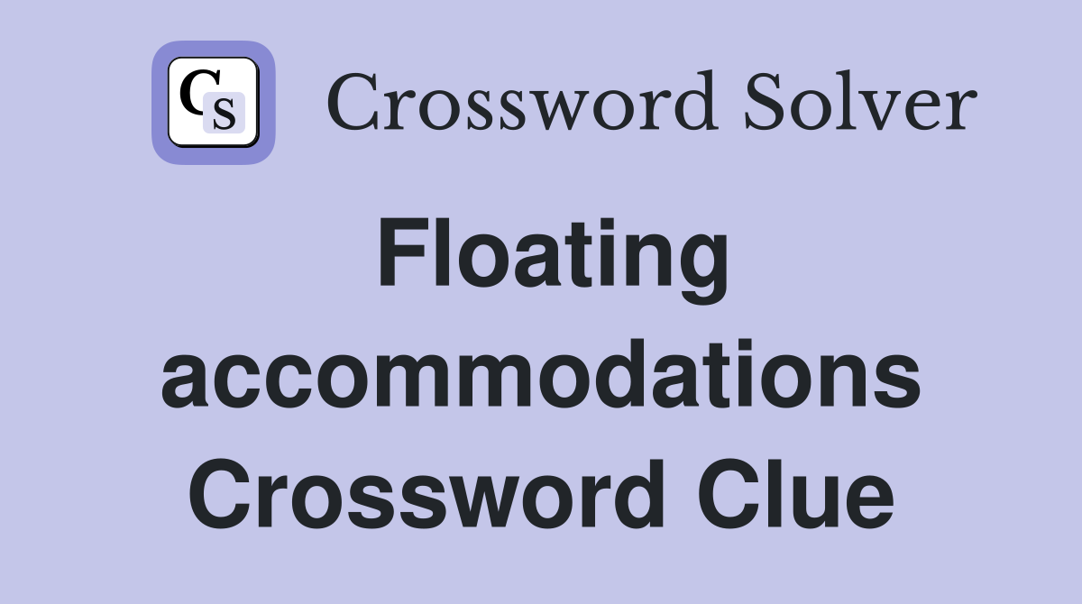 Floating accommodations Crossword Clue
