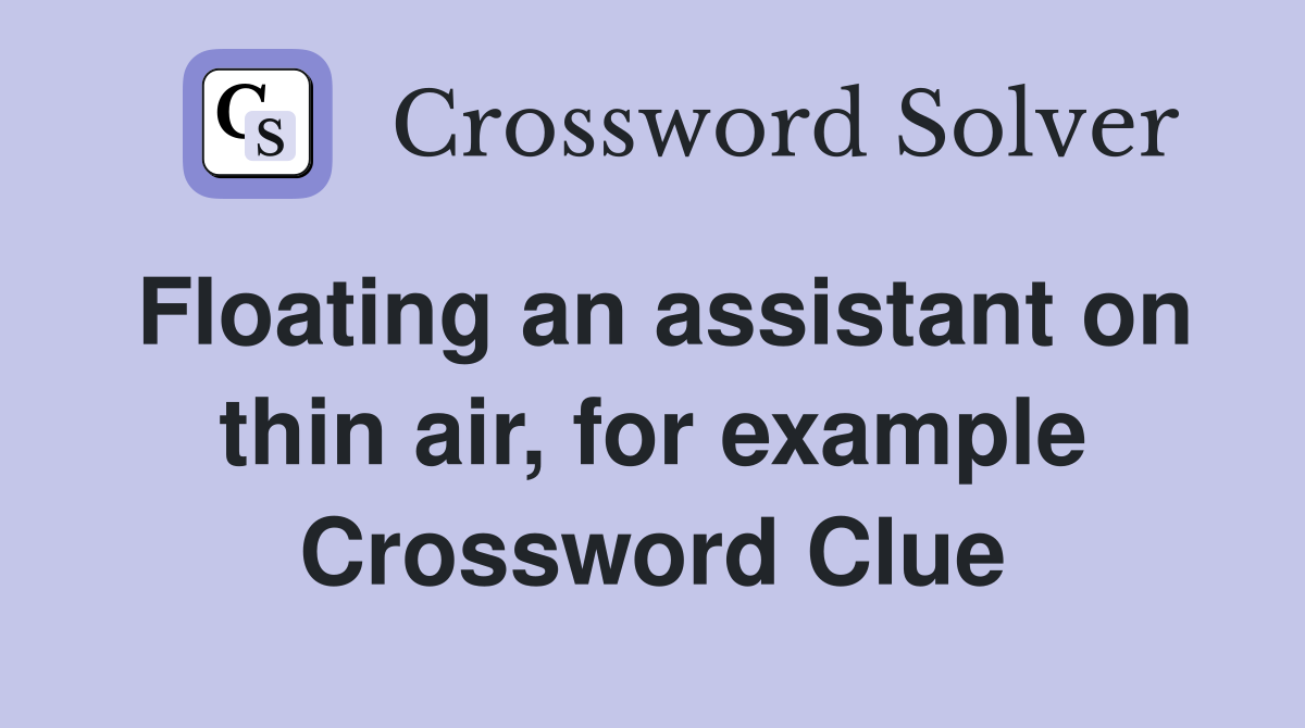 Floating an assistant on thin air, for example Crossword Clue