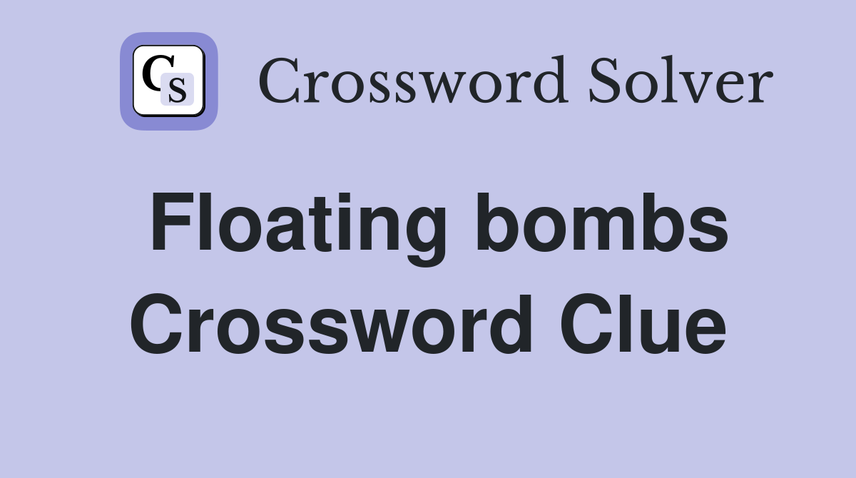 Floating bombs Crossword Clue