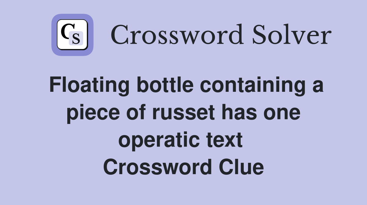 Floating bottle containing a piece of russet has one operatic text  Crossword Clue
