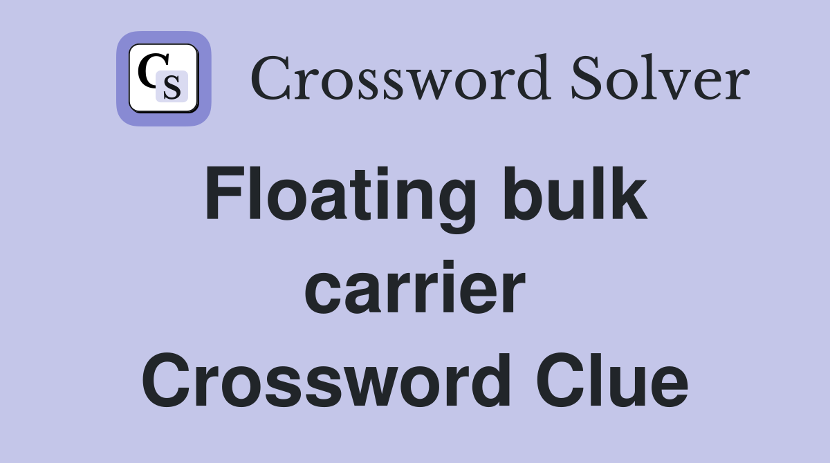 Floating bulk carrier Crossword Clue
