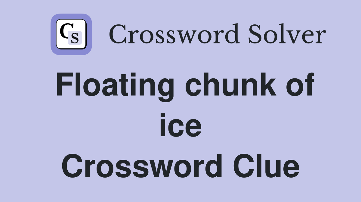 Floating chunk of ice Crossword Clue