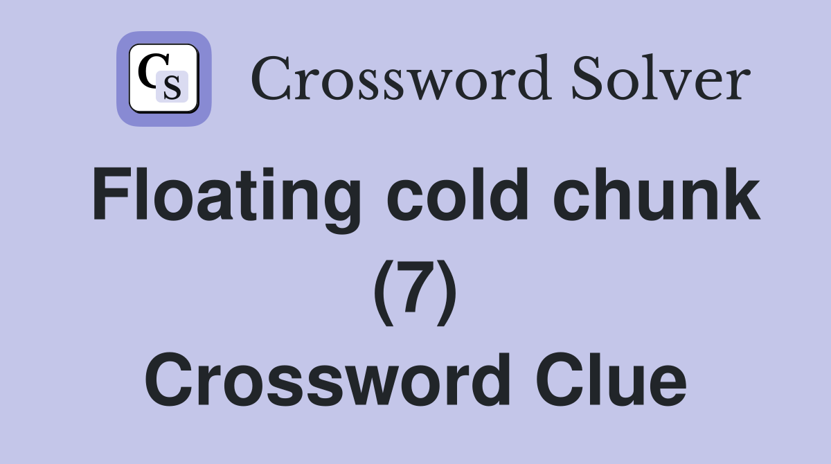 Floating cold chunk (7) Crossword Clue