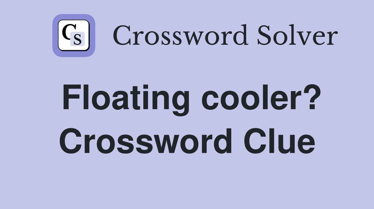 Floating cooler? Crossword Clue