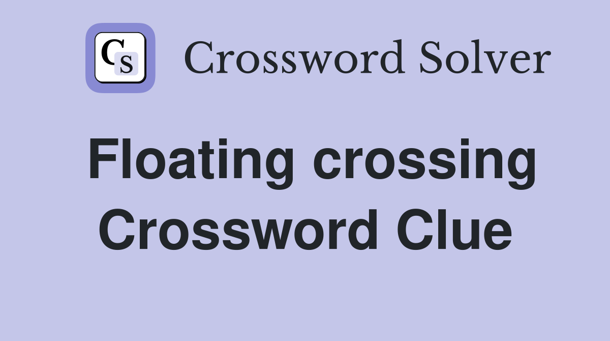 Floating crossing Crossword Clue