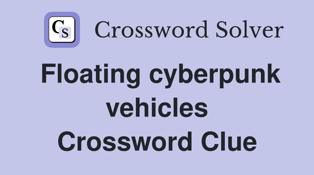 Floating cyberpunk vehicles Crossword Clue