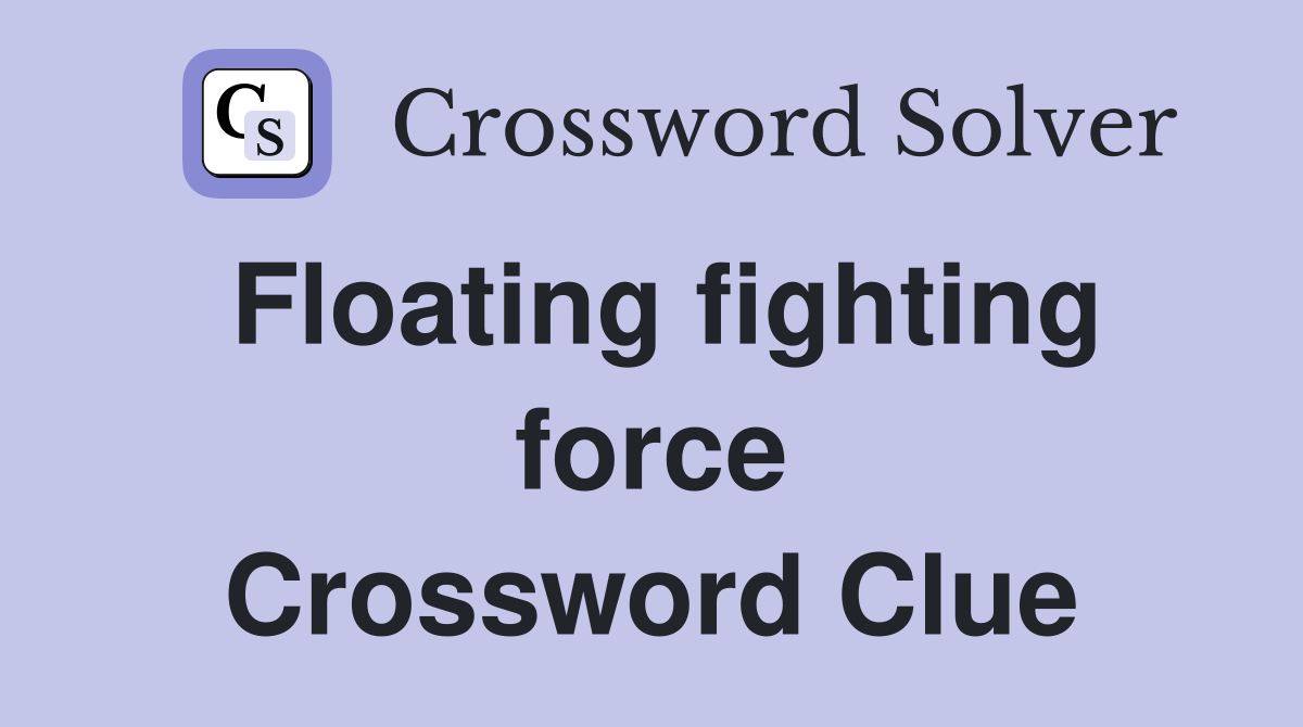 Floating fighting force Crossword Clue