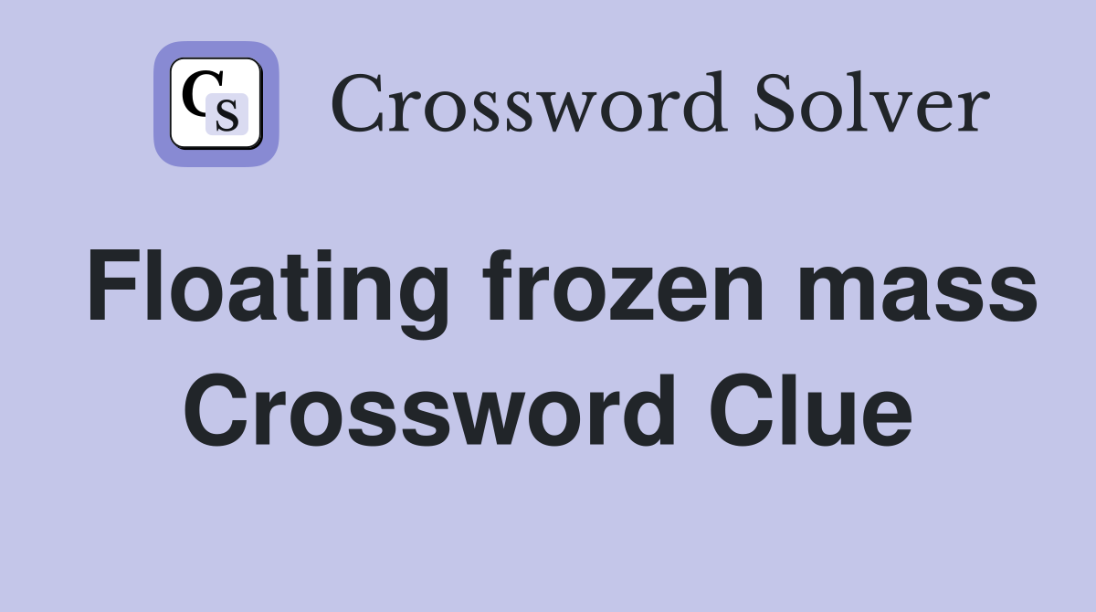 Floating frozen mass Crossword Clue
