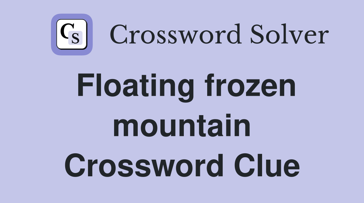 Floating frozen mountain Crossword Clue