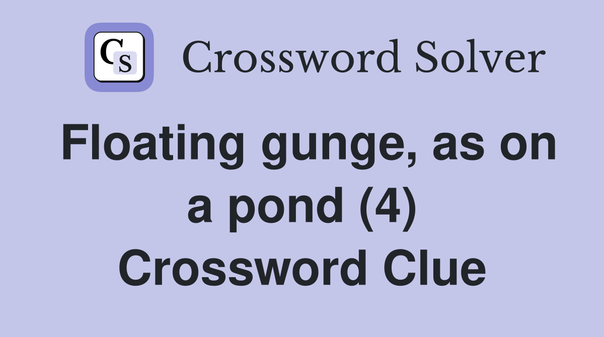 Floating gunge, as on a pond (4) Crossword Clue