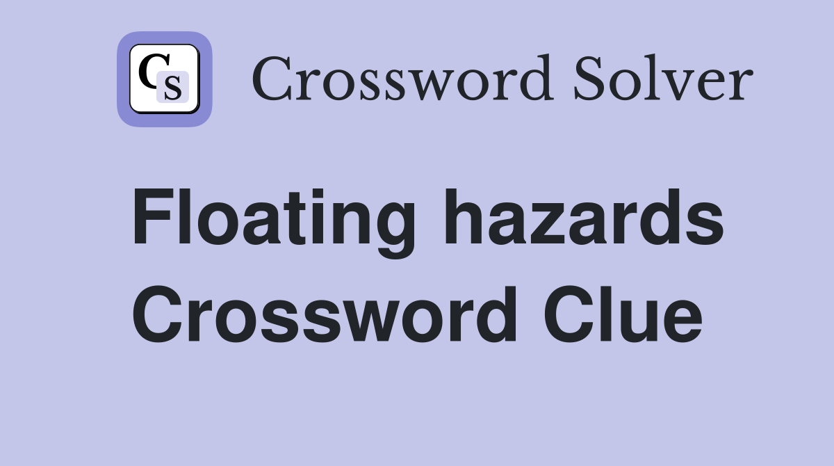 Floating hazards Crossword Clue