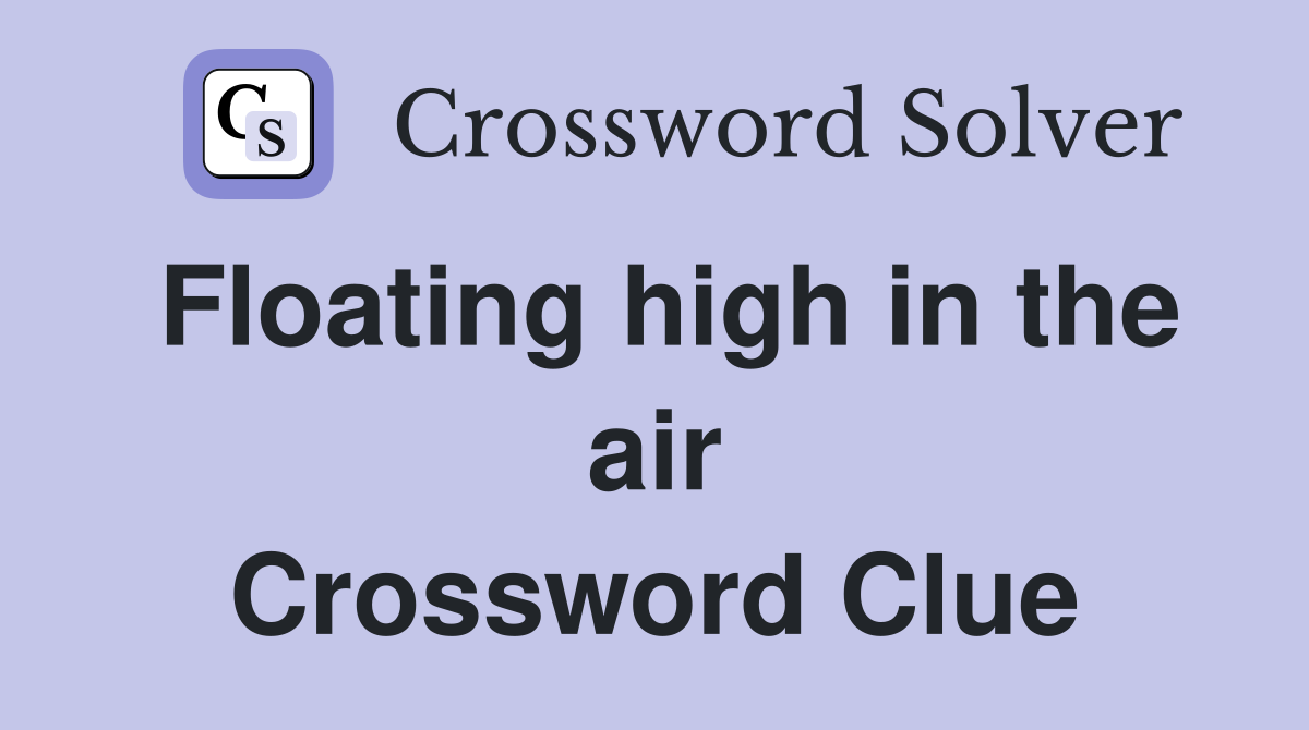 Floating high in the air Crossword Clue