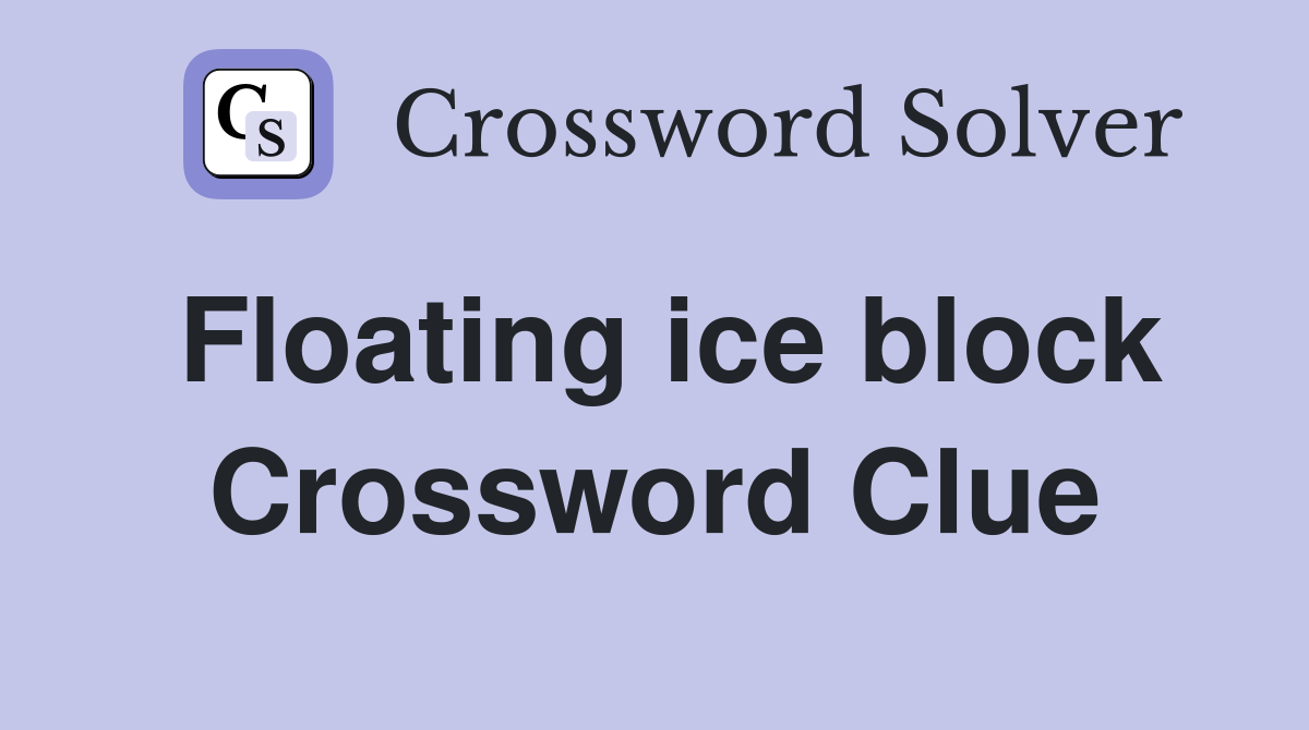Floating ice block Crossword Clue