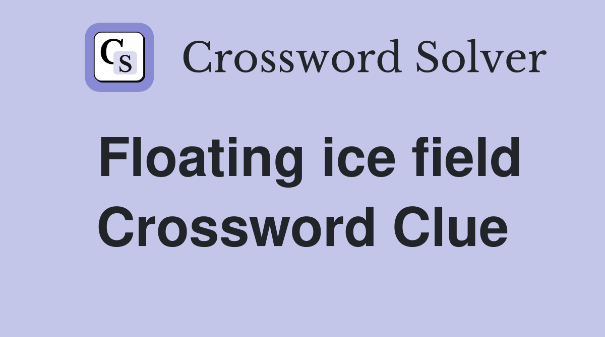 Floating ice field Crossword Clue