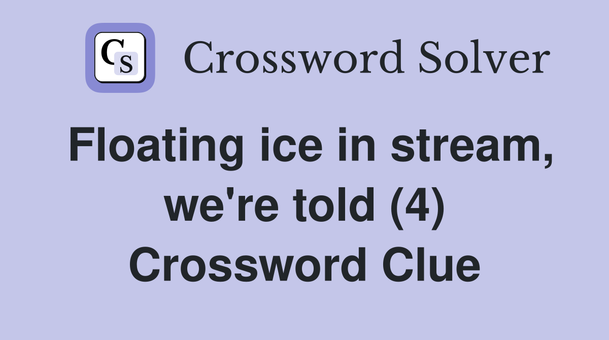 Floating ice in stream, we're told (4) Crossword Clue