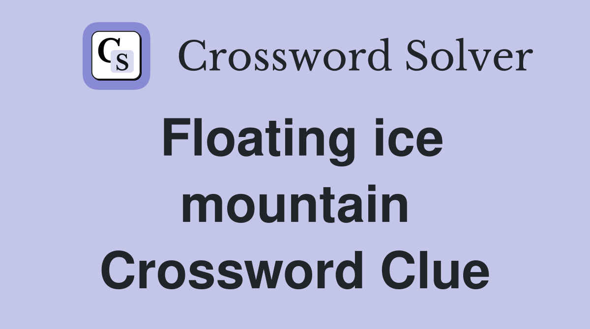 Floating ice mountain Crossword Clue