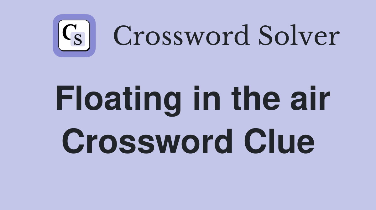 Floating in the air Crossword Clue