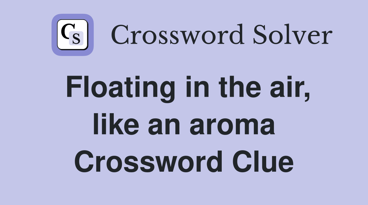 Floating in the air, like an aroma Crossword Clue