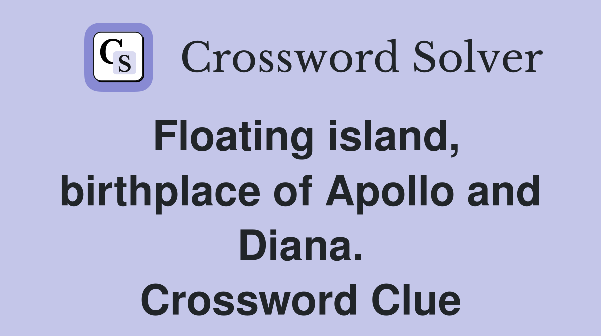Floating island, birthplace of Apollo and Diana. Crossword Clue