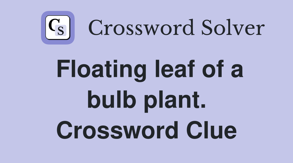 Floating leaf of a bulb plant. Crossword Clue