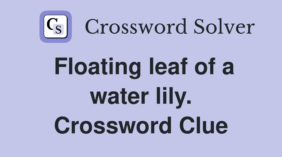 Floating leaf of a water lily. Crossword Clue